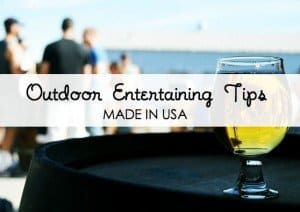 Outdoor Entertaining Tips and the Made in USA gear to pull it off.