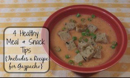 Four Healthy Meal and Snack tips With an Easy Recipe for Gazpacho