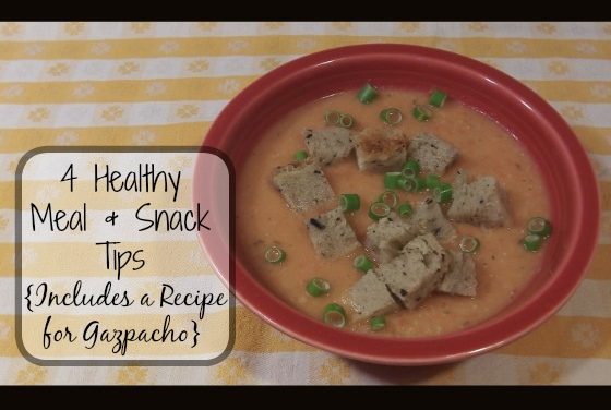 Four Healthy Meal and Snack tips With an Easy Recipe for Gazpacho