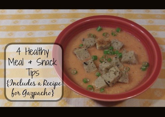 Four Healthy Meal and Snack tips With an Easy Recipe for Gazpacho