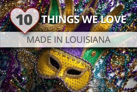 Celebrate Mardi Gras:  Things We Love, Made in Louisiana