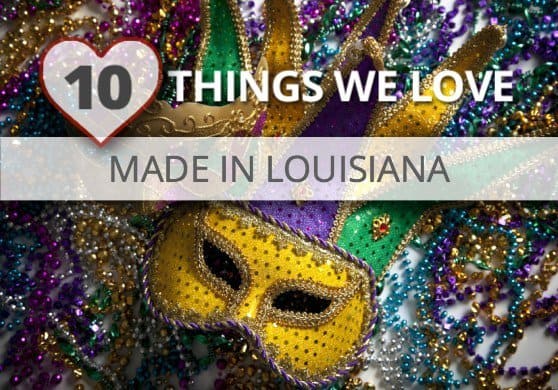 Ten Things We Love, Made in Louisiana