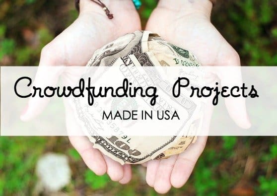 Ten Made in USA Crowdfunding Projects that Need Support Today