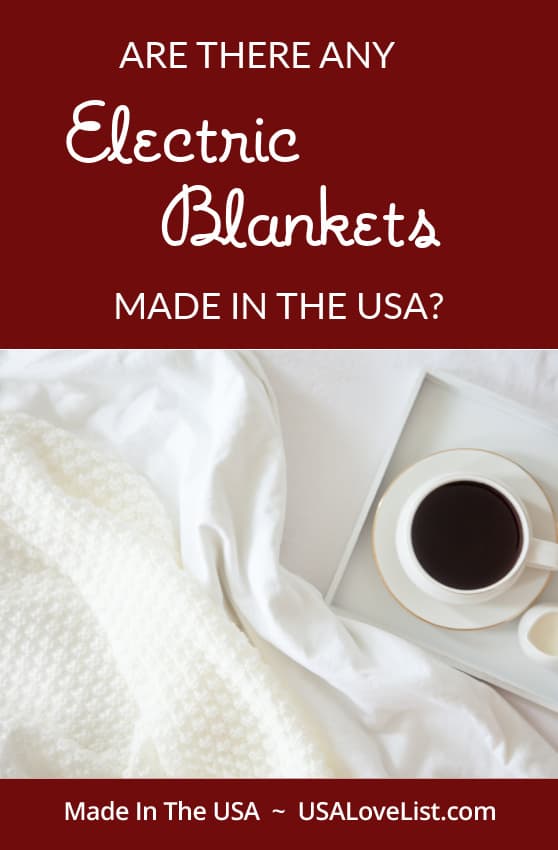 Are there any electric blankets made in the USA? We will point you in the right direction. 